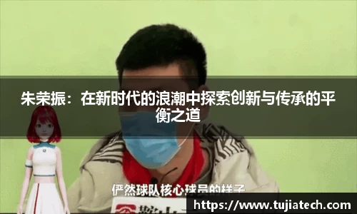 朱荣振：在新时代的浪潮中探索创新与传承的平衡之道