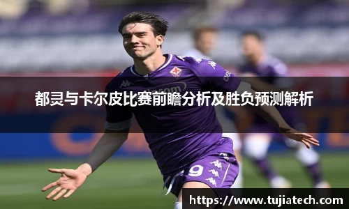 都灵与卡尔皮比赛前瞻分析及胜负预测解析